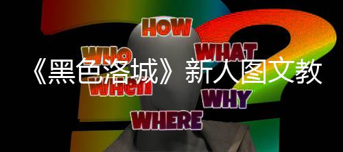 新人图文大全教学城黑色洛首页