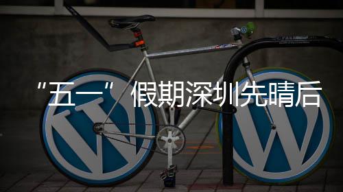 先晴一五假期后雨深圳