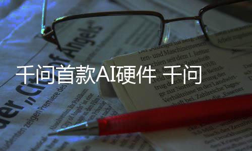 国补硬件I眼元起1开问A镜G首款售千问 千