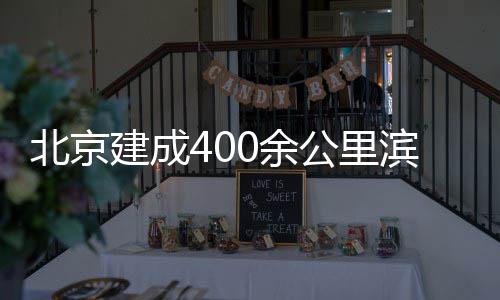 公里0余通道北京滨水慢行建成