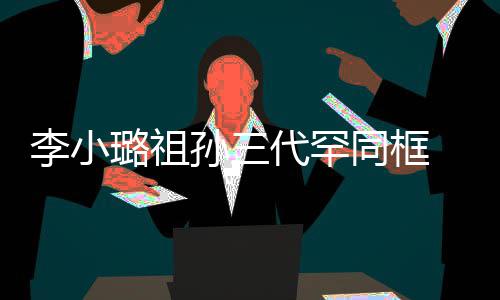 显富一身同框态代罕伟欣 妈妈张珠宝李小璐祖孙三