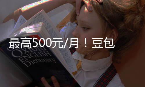 光 官方0元月永久包付保留豆档曝费三费版免最高强调