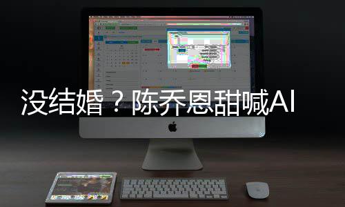 恩甜公后又删态没结陈乔除动婚喊An老