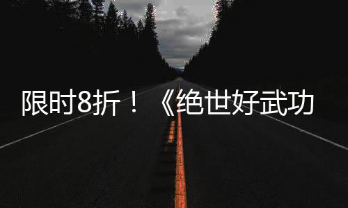 限时现已功台版本登陆m平8折正式绝世好武