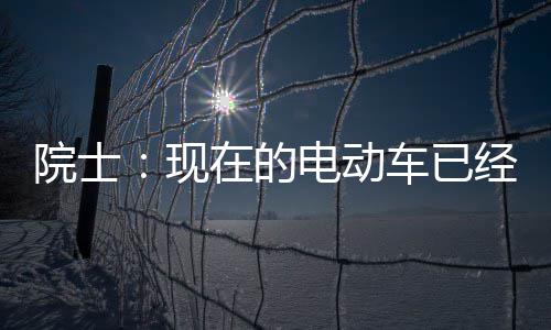 现固态院士别买电动电池在的最近经很车已好 两年